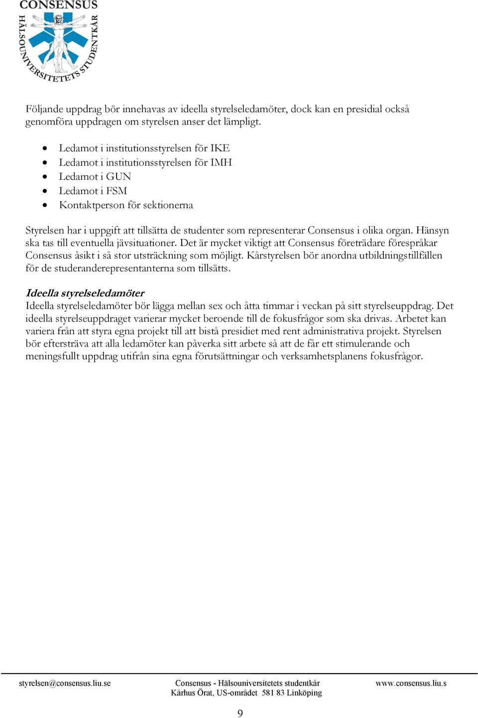 representerar Consensus i olika organ. Hänsyn ska tas till eventuella jävsituationer. Det är mycket viktigt att Consensus företrädare förespråkar Consensus åsikt i så stor utsträckning som möjligt.