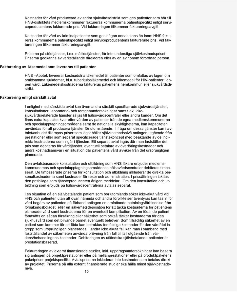 Kostnader för vård av kriminalpatienter som ges någon annanstans än inom HNS faktureras kommunerna patientspecifikt enligt serviceproducentens fakturerade  Priserna på stödtjänster, t.ex.