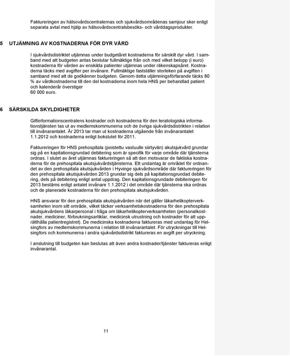 I samband med att budgeten antas beslutar fullmäktige från och med vilket belopp (i euro) kostnaderna för vården av enskilda patienter utjämnas under räkenskapsåret.