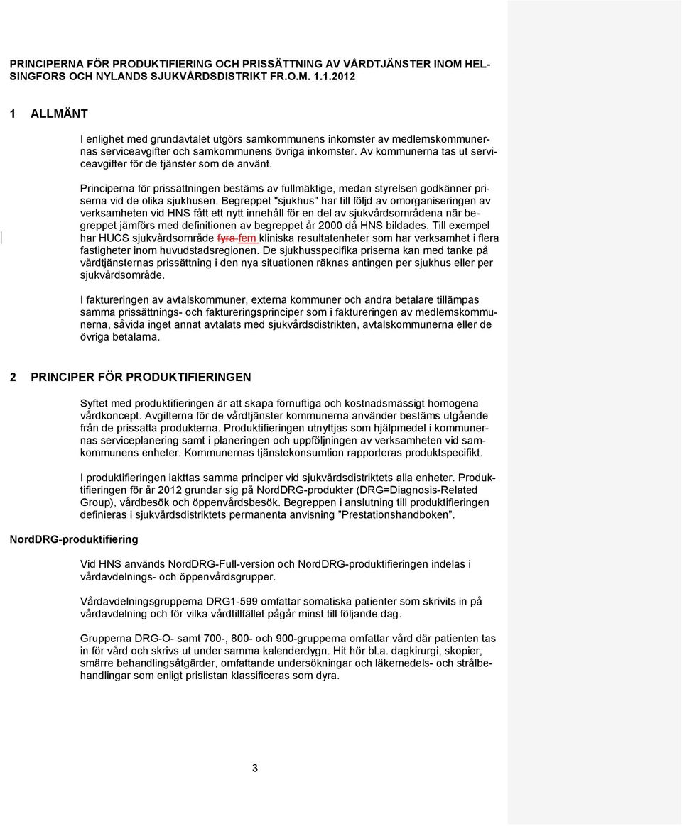 Av kommunerna tas ut serviceavgifter för de tjänster som de använt. Principerna för prissättningen bestäms av fullmäktige, medan styrelsen godkänner priserna vid de olika sjukhusen.