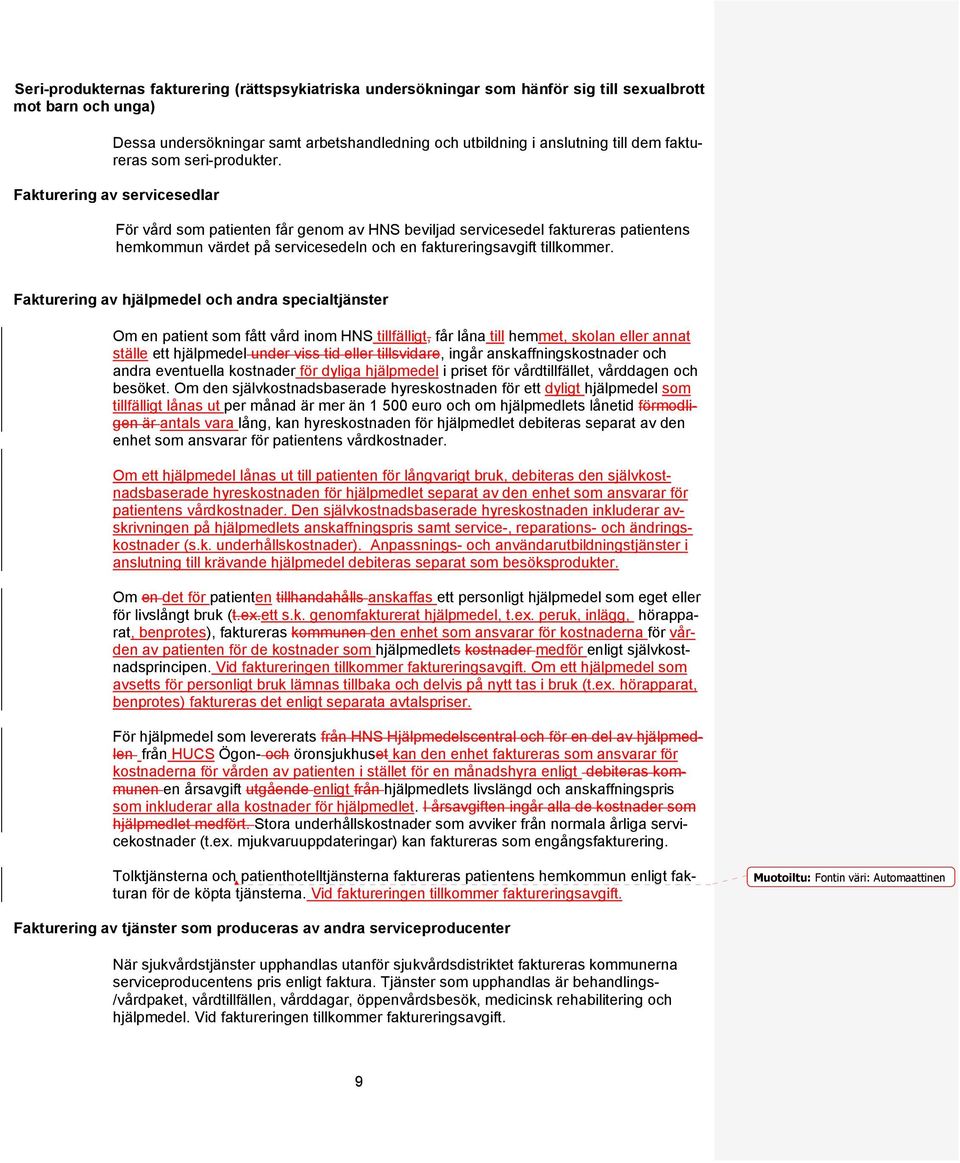 Fakturering av servicesedlar För vård som patienten får genom av HNS beviljad servicesedel faktureras patientens hemkommun värdet på servicesedeln och en faktureringsavgift tillkommer.