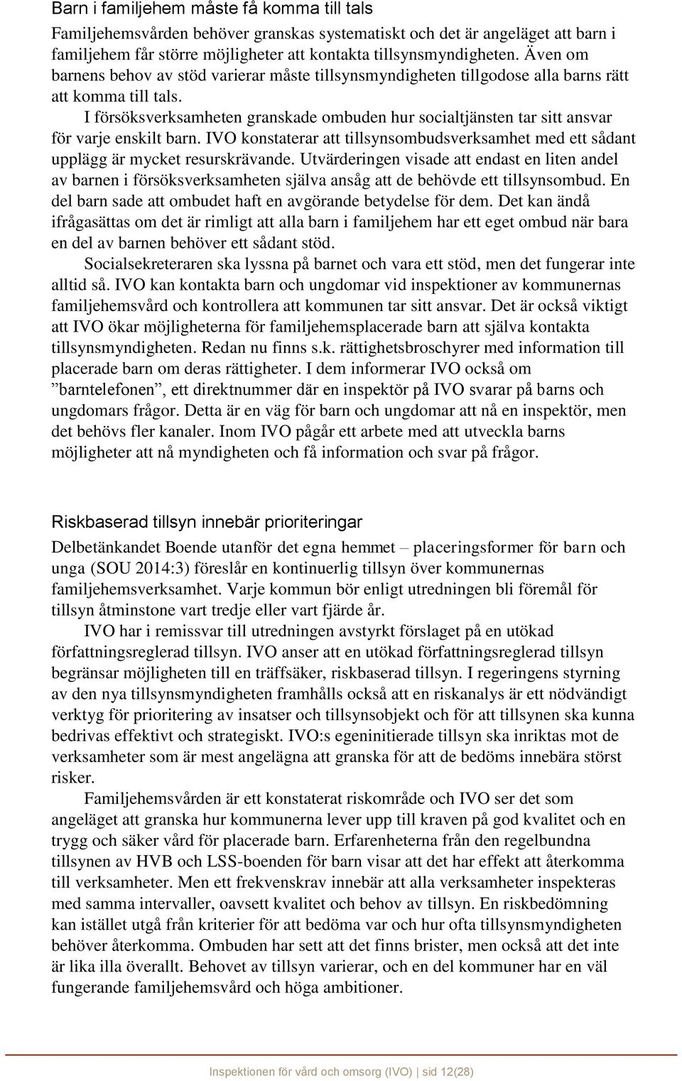 I försöksverksamheten granskade ombuden hur socialtjänsten tar sitt ansvar för varje enskilt barn. IVO konstaterar att tillsynsombudsverksamhet med ett sådant upplägg är mycket resurskrävande.