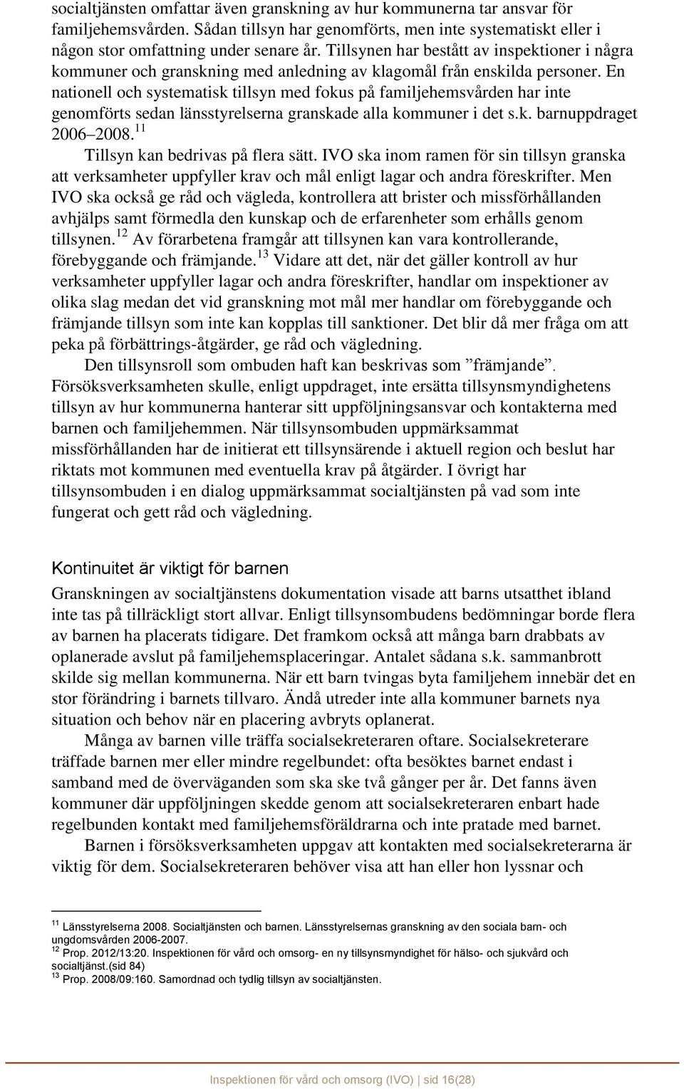 En nationell och systematisk tillsyn med fokus på familjehemsvården har inte genomförts sedan länsstyrelserna granskade alla kommuner i det s.k. barnuppdraget 2006 2008.