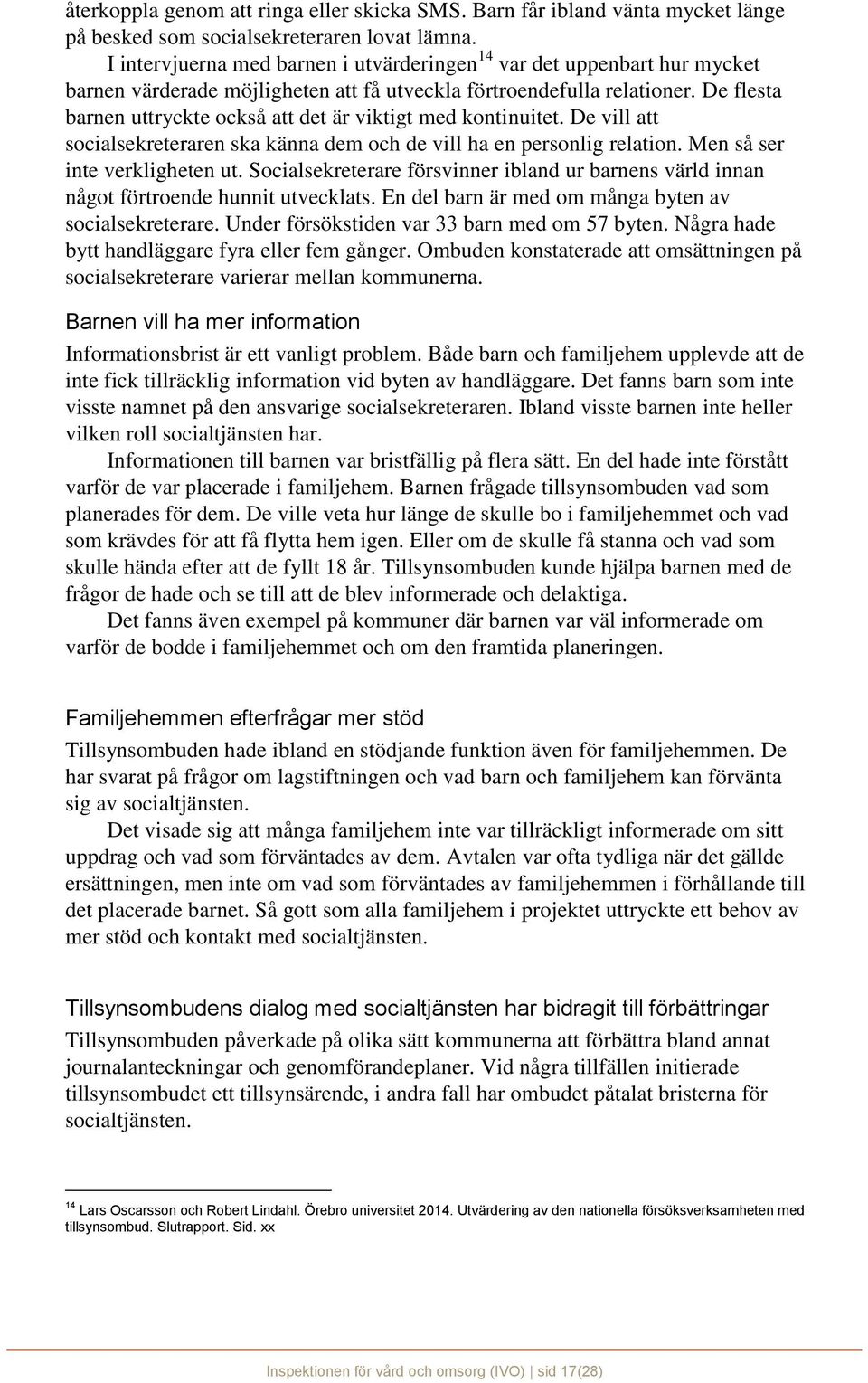 De flesta barnen uttryckte också att det är viktigt med kontinuitet. De vill att socialsekreteraren ska känna dem och de vill ha en personlig relation. Men så ser inte verkligheten ut.