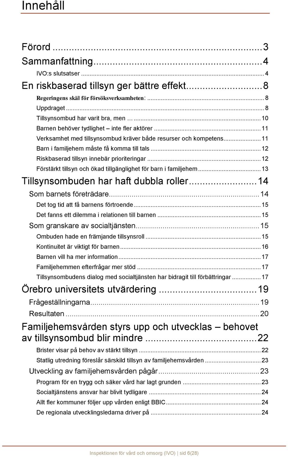 .. 11 Barn i familjehem måste få komma till tals... 12 Riskbaserad tillsyn innebär prioriteringar... 12 Förstärkt tillsyn och ökad tillgänglighet för barn i familjehem.