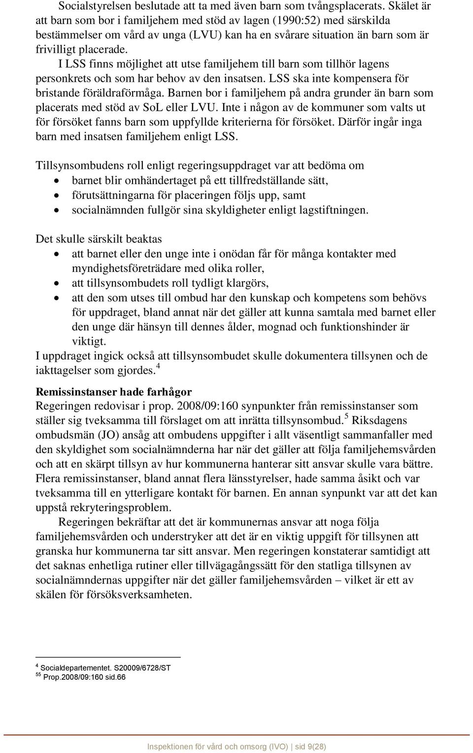 I LSS finns möjlighet att utse familjehem till barn som tillhör lagens personkrets och som har behov av den insatsen. LSS ska inte kompensera för bristande föräldraförmåga.