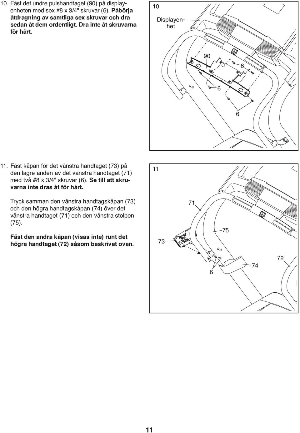 Fäst kåpan för det vänstra handtaget (73) på den lägre änden av det vänstra handtaget (71) med två #8 x 3/4" skruvar ().