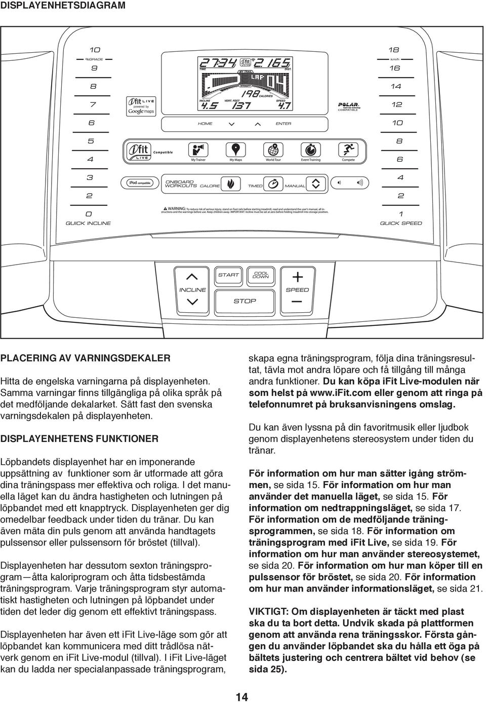 DISPLAYENHETENS FUNKTIONER Löpbandets displayenhet har en imponerande uppsättning av funktioner som är utformade att göra dina träningspass mer effektiva och roliga.