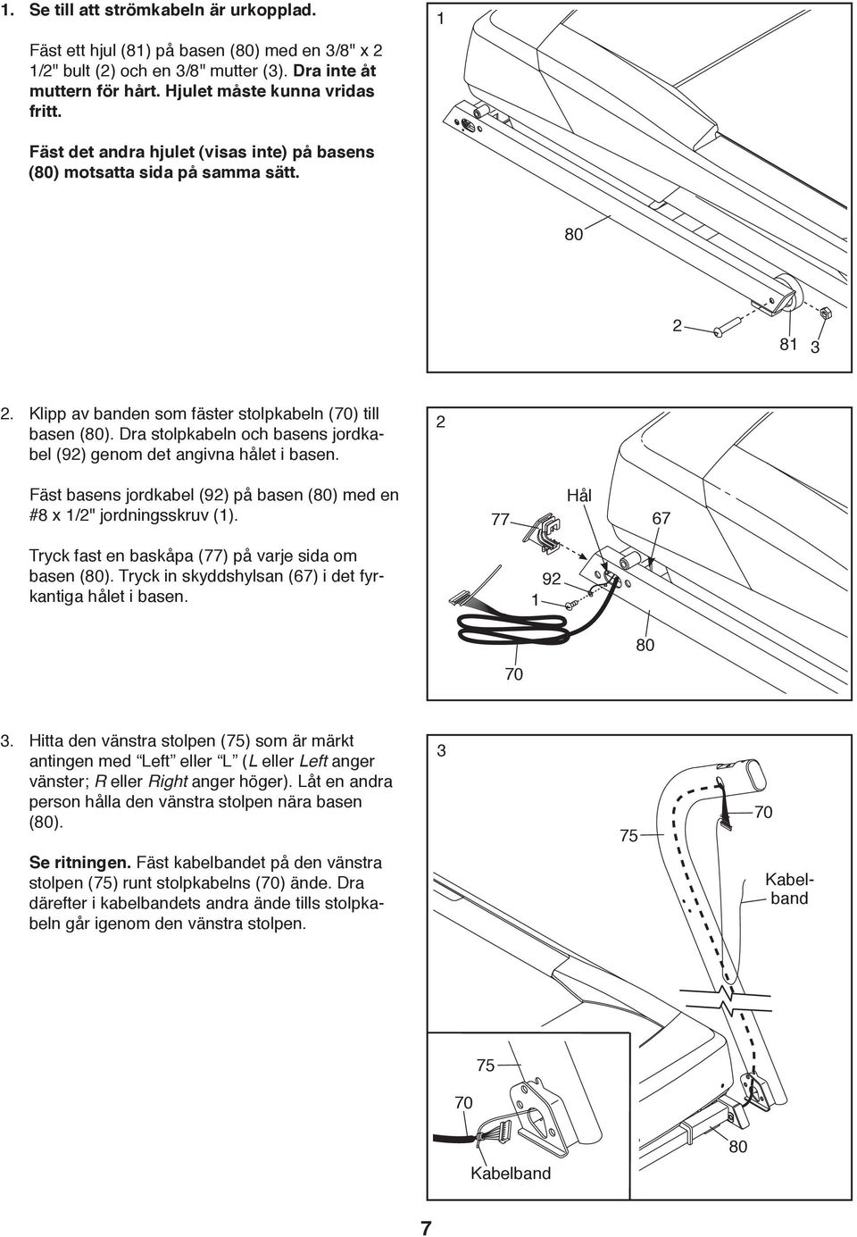 Dra stolpkabeln och basens jordkabel (92) genom det angivna hålet i basen. 2 Fäst basens jordkabel (92) på basen (80) med en #8 x 1/2" jordningsskruv (1).