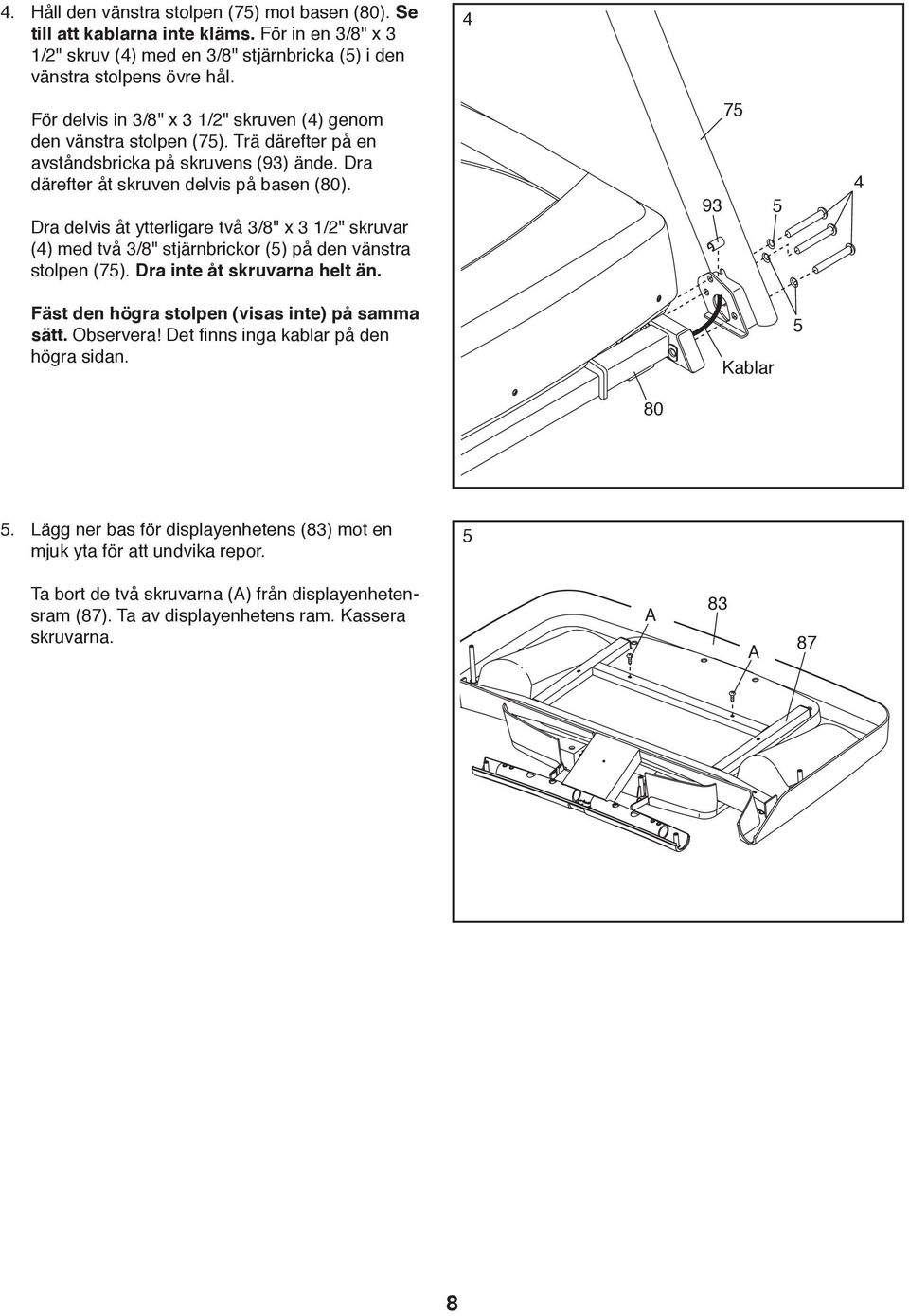 Dra delvis åt ytterligare två 3/8" x 3 1/2" skruvar (4) med två 3/8" stjärnbrickor (5) på den vänstra stolpen (75). Dra inte åt skruvarna helt än.