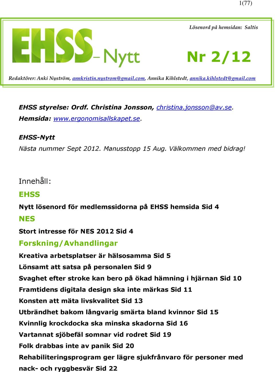 Innehåll: EHSS Nytt lösenord för medlemssidorna på EHSS hemsida Sid 4 NES Stort intresse för NES 2012 Sid 4 Forskning/Avhandlingar Kreativa arbetsplatser är hälsosamma Sid 5 Lönsamt att satsa på