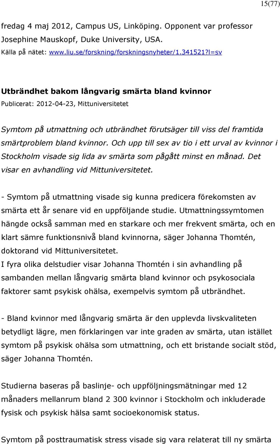 Och upp till sex av tio i ett urval av kvinnor i Stockholm visade sig lida av smärta som pågått minst en månad. Det visar en avhandling vid Mittuniversitetet.