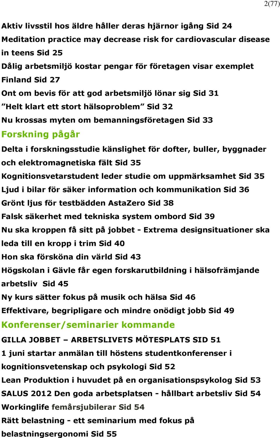 forskningsstudie känslighet för dofter, buller, byggnader och elektromagnetiska fält Sid 35 Kognitionsvetarstudent leder studie om uppmärksamhet Sid 35 Ljud i bilar för säker information och