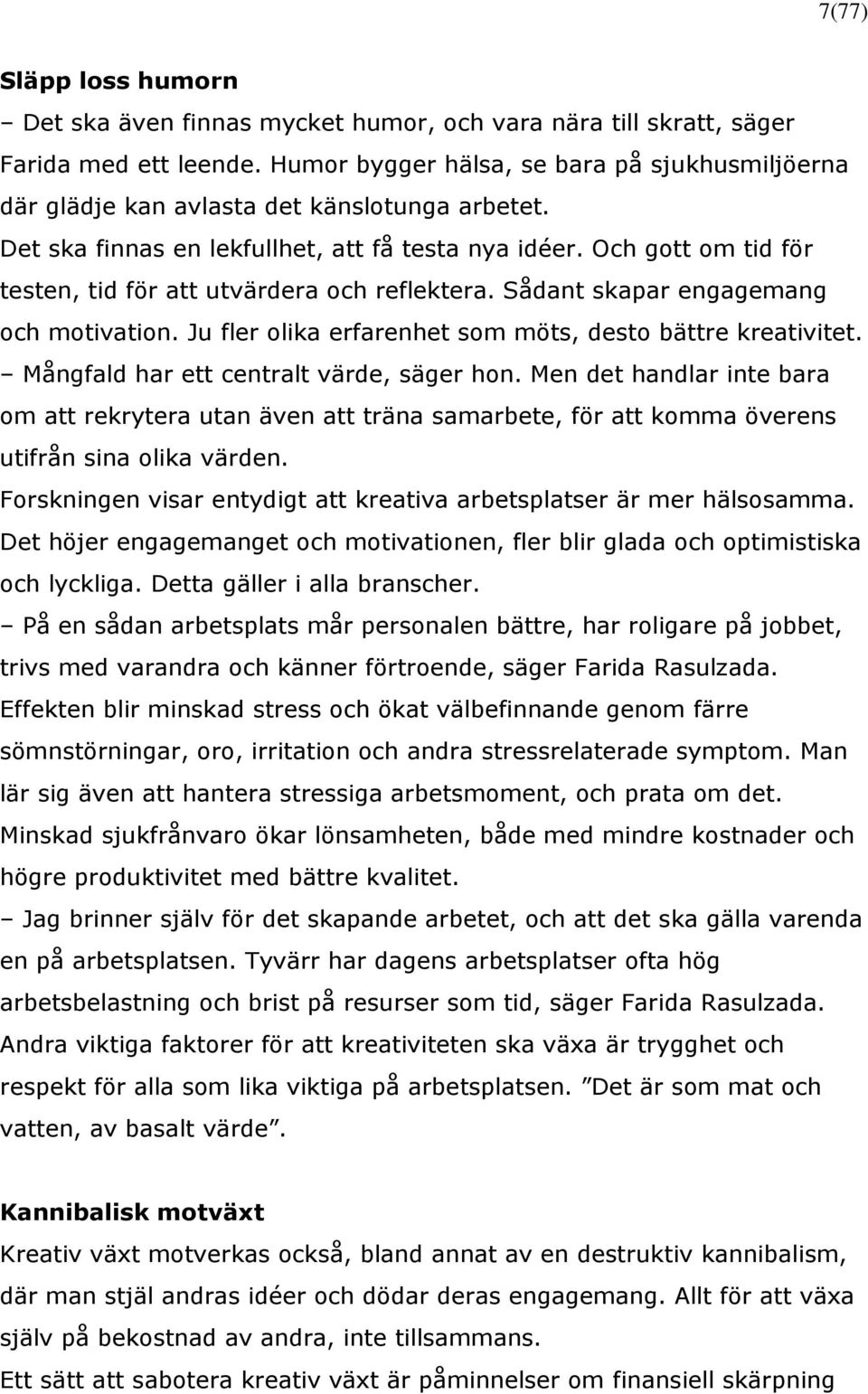 Och gott om tid för testen, tid för att utvärdera och reflektera. Sådant skapar engagemang och motivation. Ju fler olika erfarenhet som möts, desto bättre kreativitet.