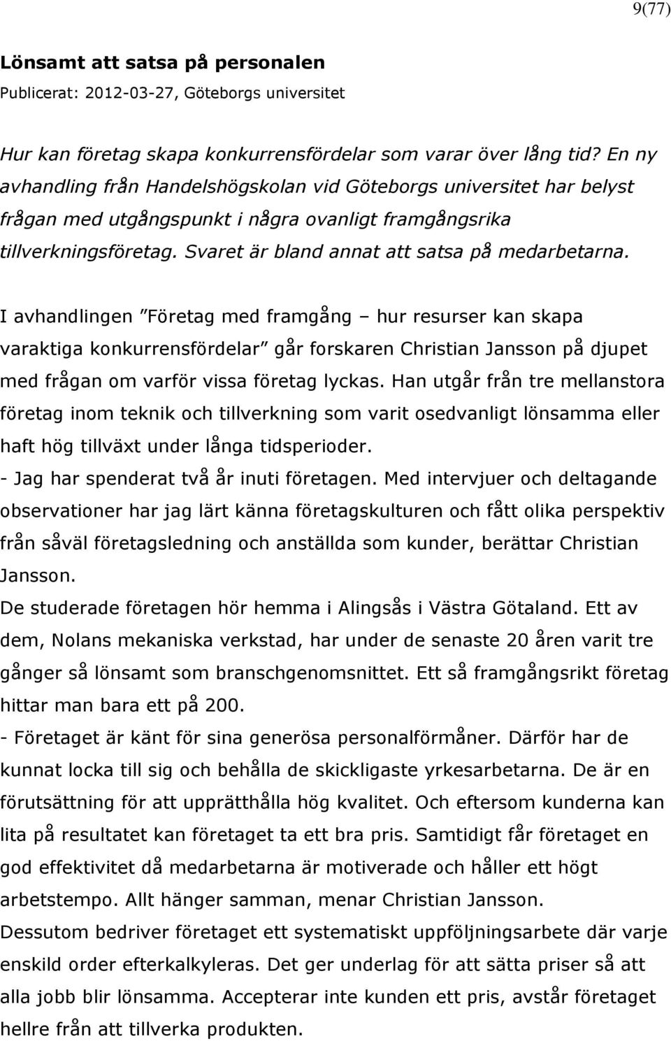 Svaret är bland annat att satsa på medarbetarna.