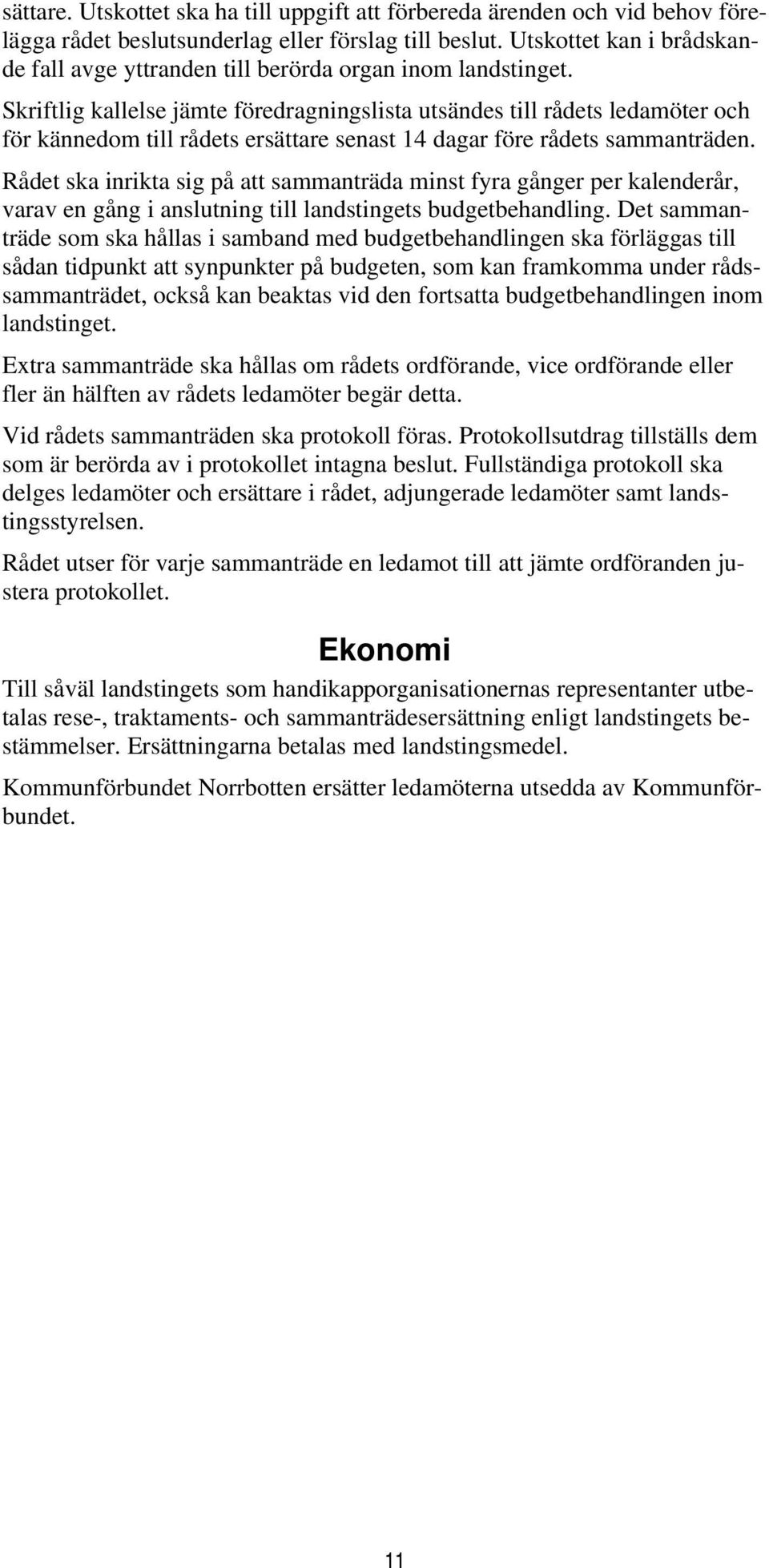 Skriftlig kallelse jämte föredragningslista utsändes till rådets ledamöter och för kännedom till rådets ersättare senast 14 dagar före rådets sammanträden.