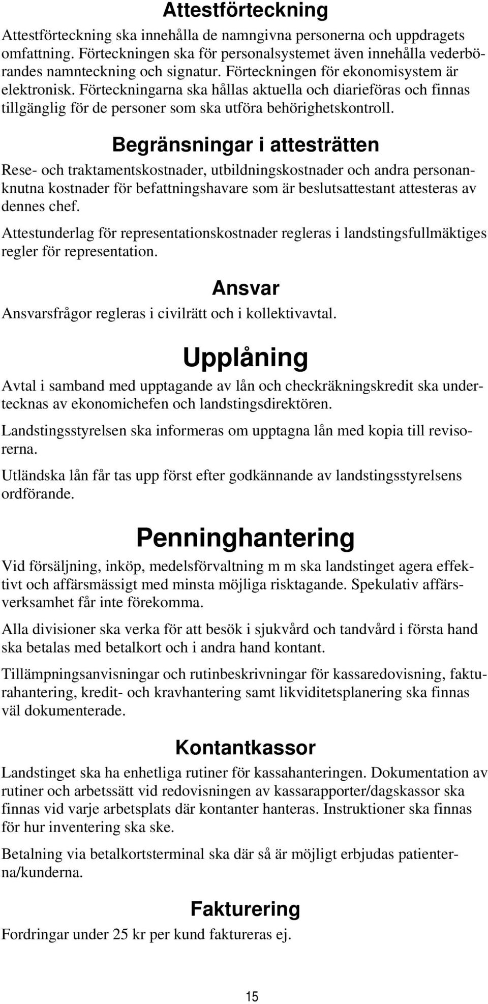 Begränsningar i attesträtten Rese- och traktamentskostnader, utbildningskostnader och andra personanknutna kostnader för befattningshavare som är beslutsattestant attesteras av dennes chef.