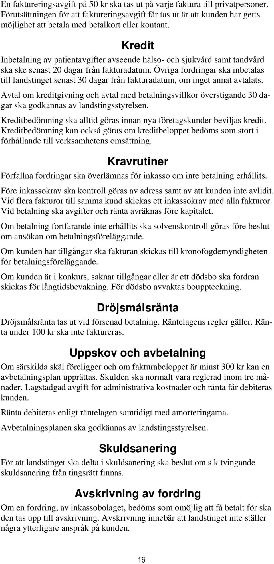 Kredit Inbetalning av patientavgifter avseende hälso- och sjukvård samt tandvård ska ske senast 20 dagar från fakturadatum.