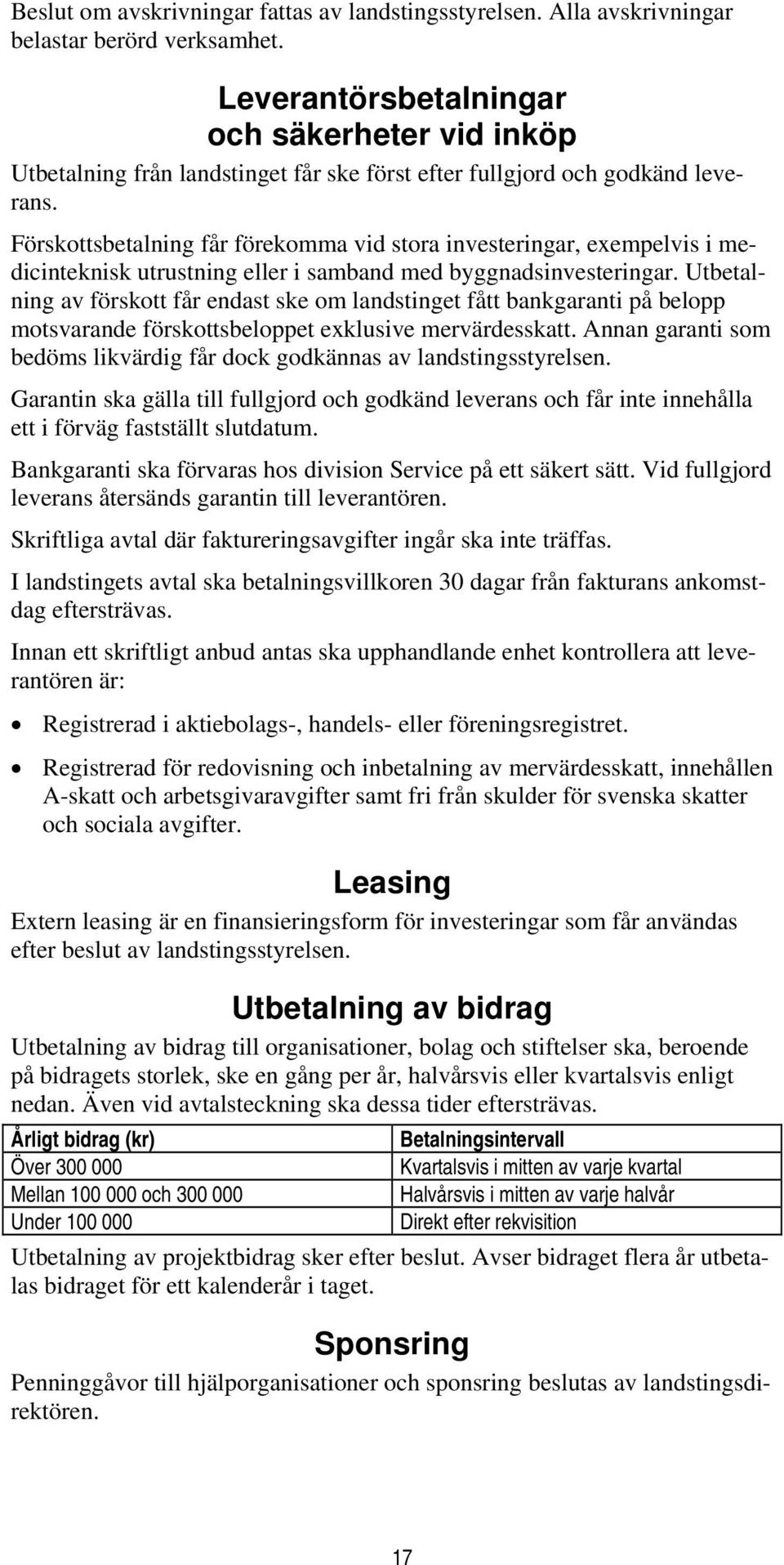 Förskottsbetalning får förekomma vid stora investeringar, exempelvis i medicinteknisk utrustning eller i samband med byggnadsinvesteringar.