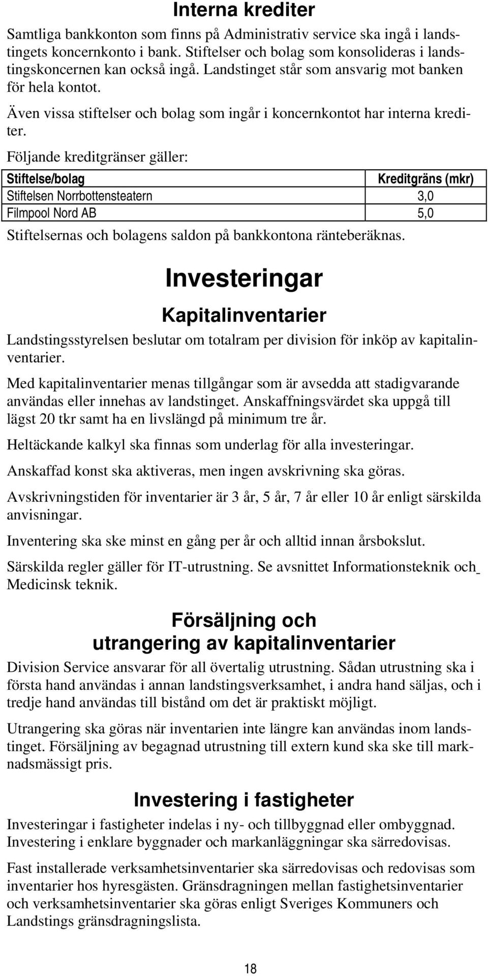 Följande kreditgränser gäller: Stiftelse/bolag Kreditgräns (mkr) Stiftelsen Norrbottensteatern 3,0 Filmpool Nord AB 5,0 Stiftelsernas och bolagens saldon på bankkontona ränteberäknas.