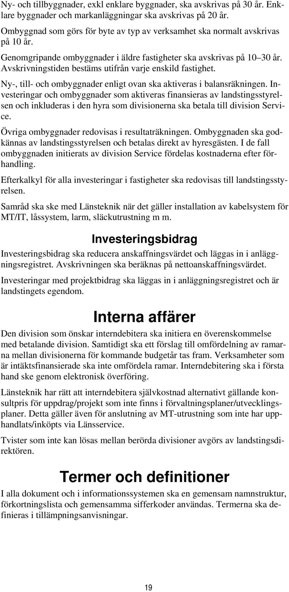 Avskrivningstiden bestäms utifrån varje enskild fastighet. Ny-, till- och ombyggnader enligt ovan ska aktiveras i balansräkningen.