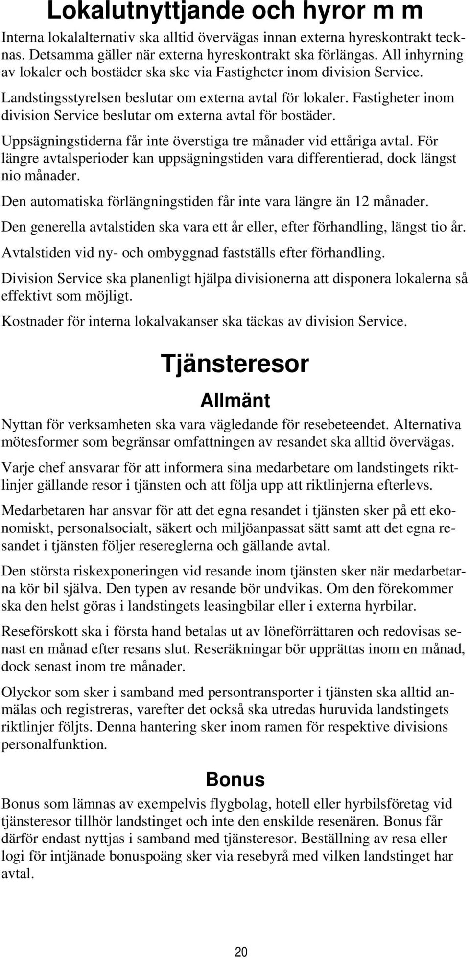 Fastigheter inom division Service beslutar om externa avtal för bostäder. Uppsägningstiderna får inte överstiga tre månader vid ettåriga avtal.