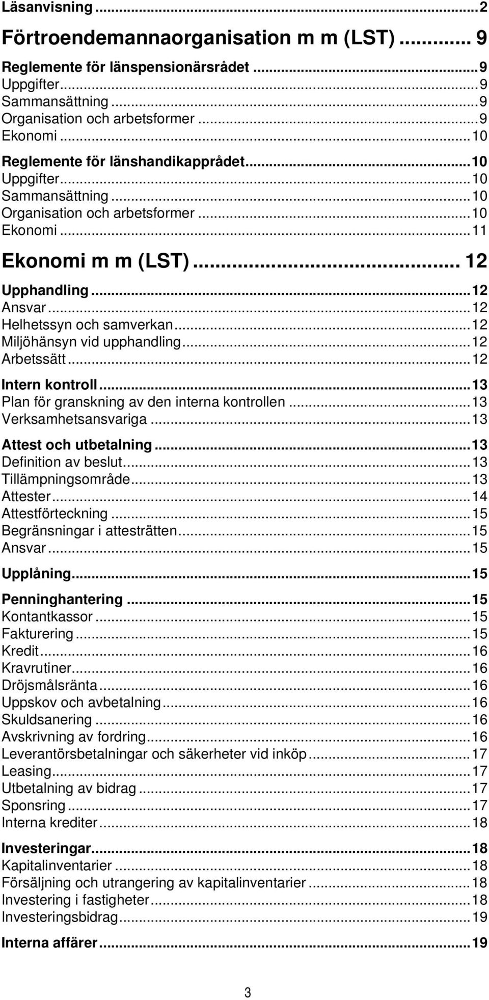 ..12 Helhetssyn och samverkan...12 Miljöhänsyn vid upphandling...12 Arbetssätt...12 Intern kontroll...13 Plan för granskning av den interna kontrollen...13 Verksamhetsansvariga.