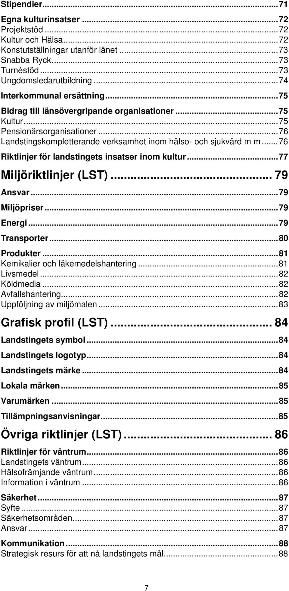 ..76 Riktlinjer för landstingets insatser inom kultur...77 Miljöriktlinjer (LST)... 79 Ansvar...79 Miljöpriser...79 Energi...79 Transporter...80 Produkter...81 Kemikalier och läkemedelshantering.