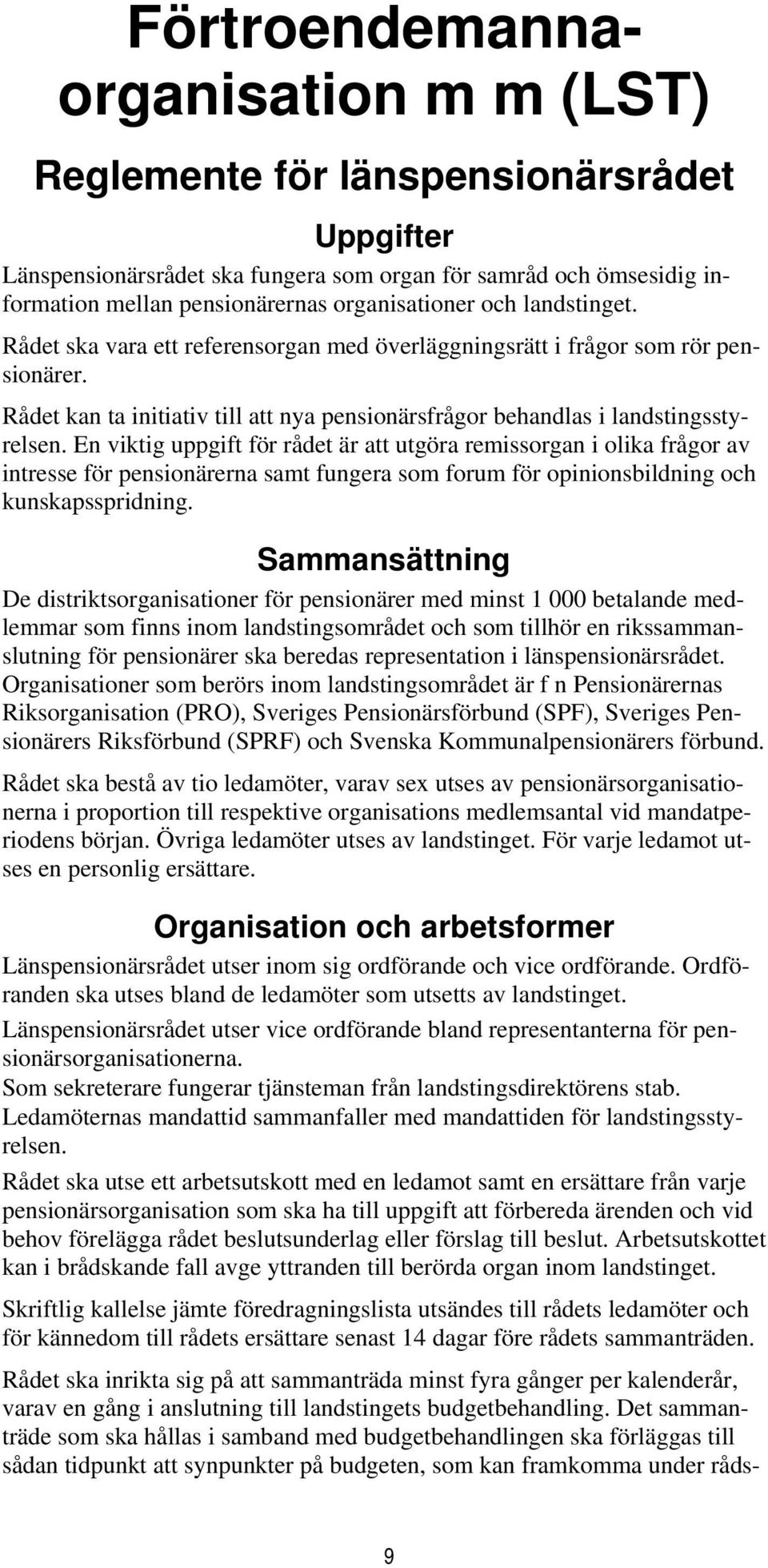 En viktig uppgift för rådet är att utgöra remissorgan i olika frågor av intresse för pensionärerna samt fungera som forum för opinionsbildning och kunskapsspridning.