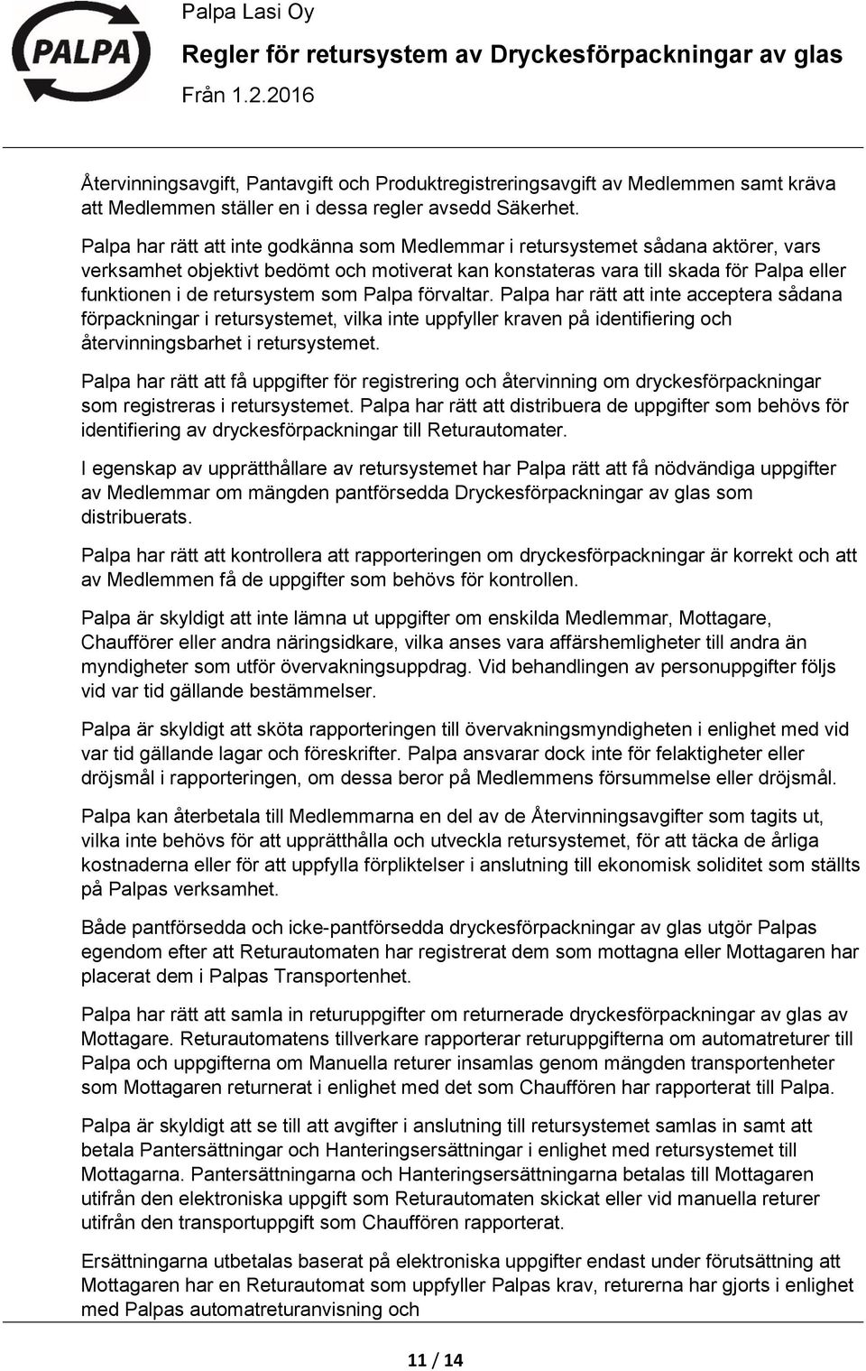 retursystem som Palpa förvaltar. Palpa har rätt att inte acceptera sådana förpackningar i retursystemet, vilka inte uppfyller kraven på identifiering och återvinningsbarhet i retursystemet.