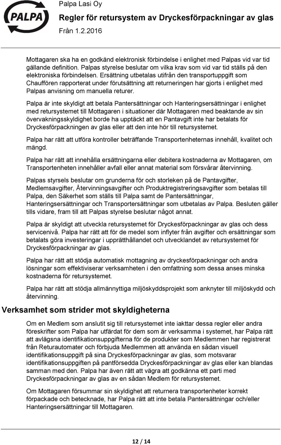 Ersättning utbetalas utifrån den transportuppgift som Chauffören rapporterat under förutsättning att returneringen har gjorts i enlighet med Palpas anvisning om manuella returer.