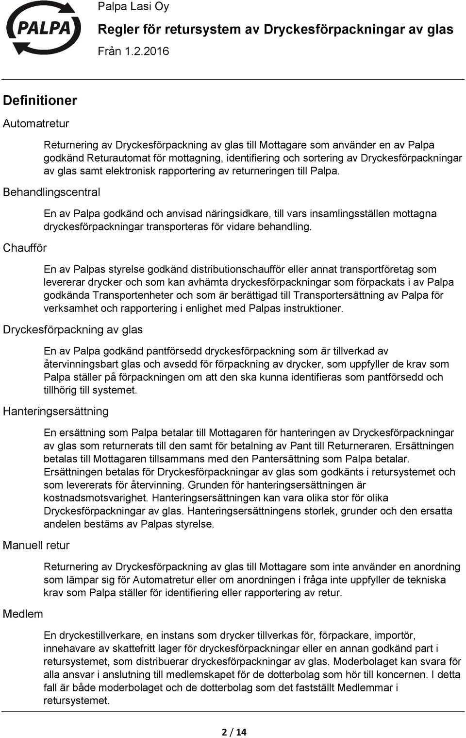 Behandlingscentral Chaufför En av Palpa godkänd och anvisad näringsidkare, till vars insamlingsställen mottagna dryckesförpackningar transporteras för vidare behandling.