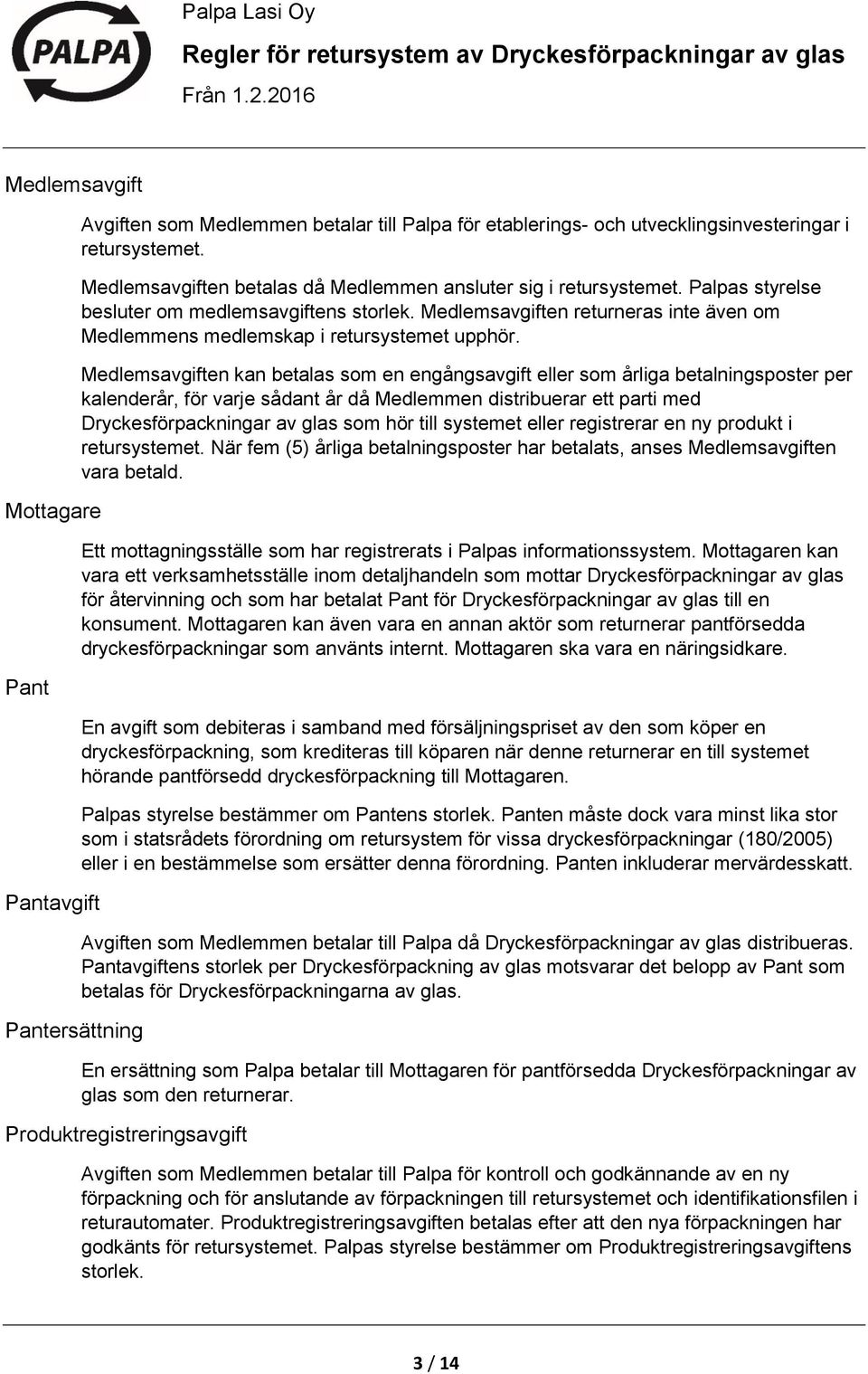 Medlemsavgiften returneras inte även om Medlemmens medlemskap i retursystemet upphör.