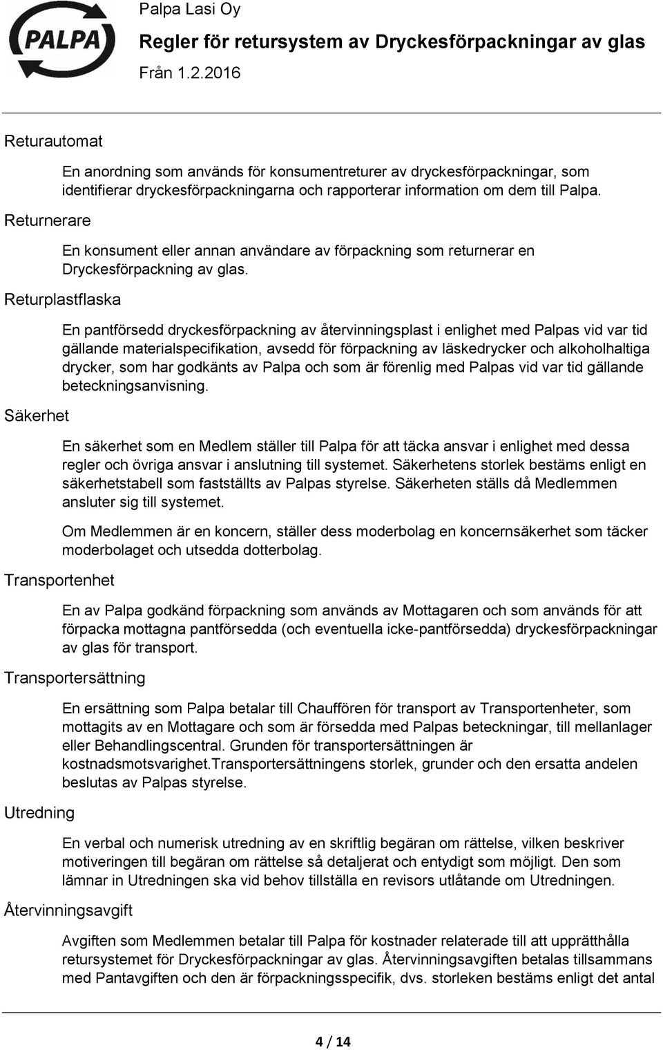 Returplastflaska Säkerhet En pantförsedd dryckesförpackning av återvinningsplast i enlighet med Palpas vid var tid gällande materialspecifikation, avsedd för förpackning av läskedrycker och