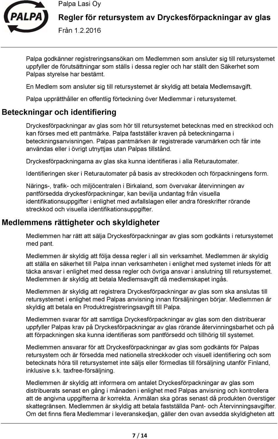 Beteckningar och identifiering Dryckesförpackningar av glas som hör till retursystemet betecknas med en streckkod och kan förses med ett pantmärke.