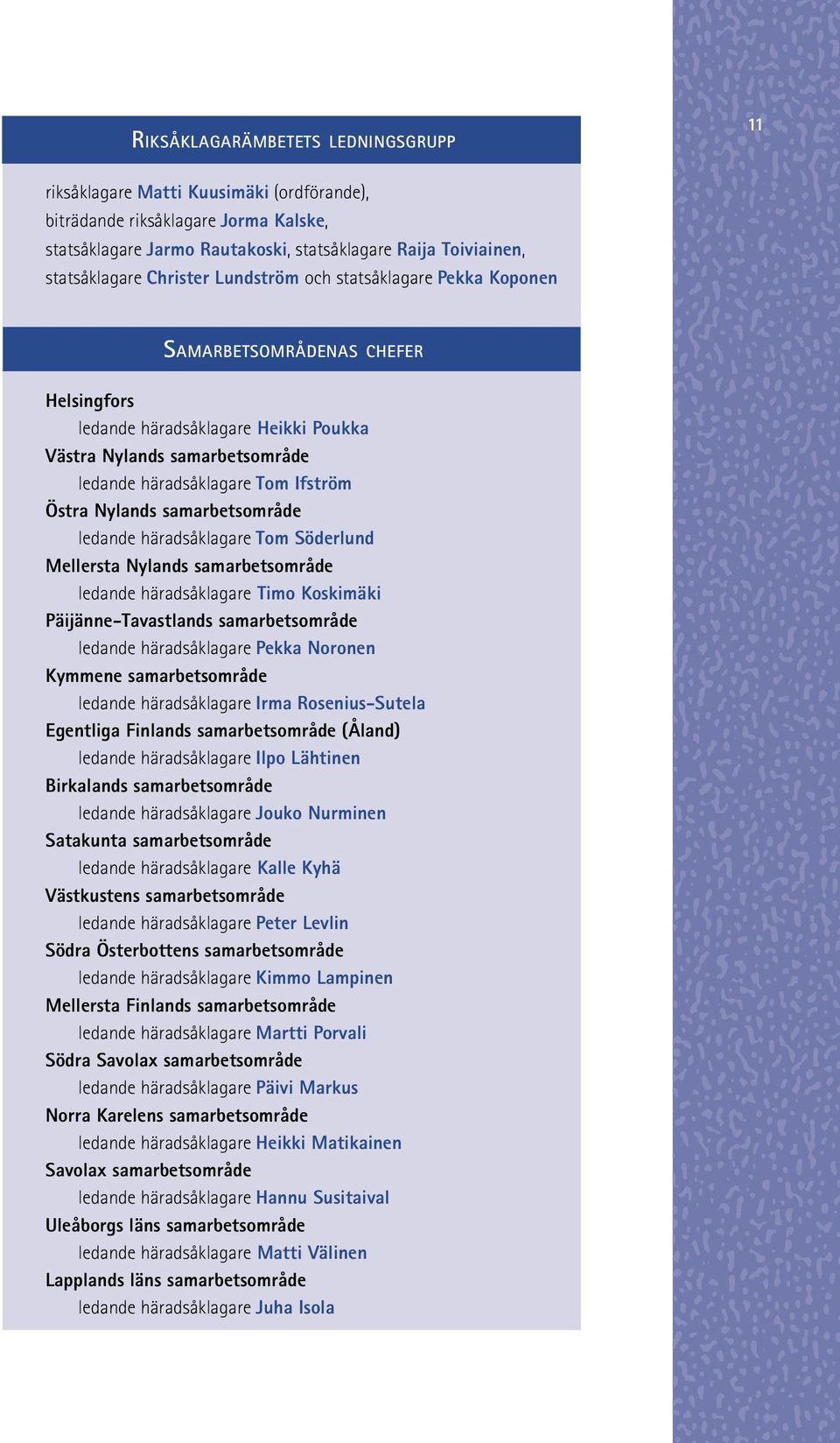 Nylands samarbetsområde ledande häradsåklagare Tom Söderlund Mellersta Nylands samarbetsområde ledande häradsåklagare Timo Koskimäki Päijänne-Tavastlands samarbetsområde ledande häradsåklagare Pekka