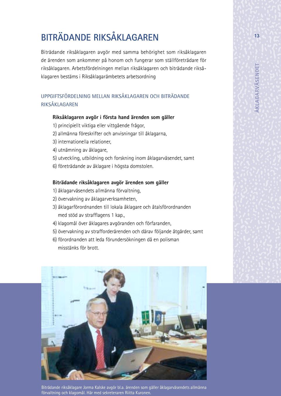 avgör i första hand ärenden som gäller 1) principiellt viktiga eller vittgående frågor, 2) allmänna föreskrifter och anvisningar till åklagarna, 3) internationella relationer, 4) utnämning av