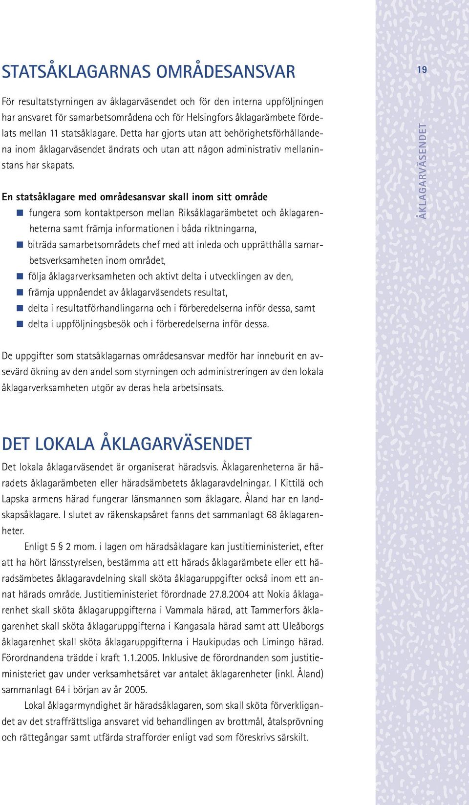 En statsåklagare med områdesansvar skall inom sitt område < fungera som kontaktperson mellan Riksåklagarämbetet och åklagarenheterna samt främja informationen i båda riktningarna, < biträda