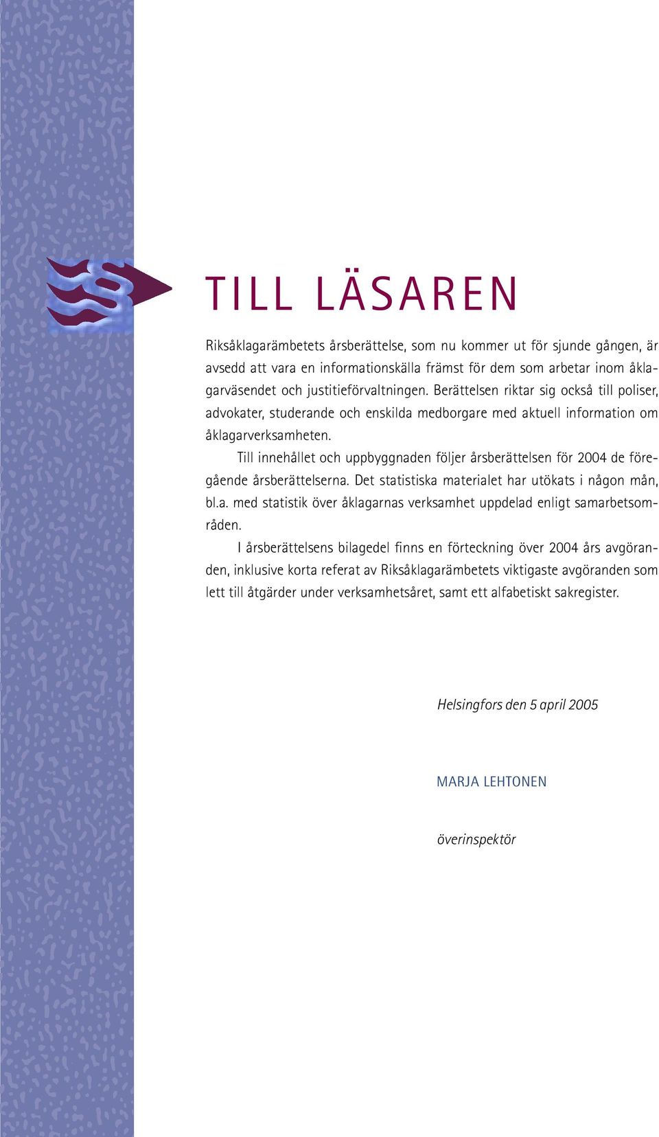 Till innehållet och uppbyggnaden följer årsberättelsen för 2004 de föregående årsberättelserna. Det statistiska materialet har utökats i någon mån, bl.a. med statistik över åklagarnas verksamhet uppdelad enligt samarbetsområden.