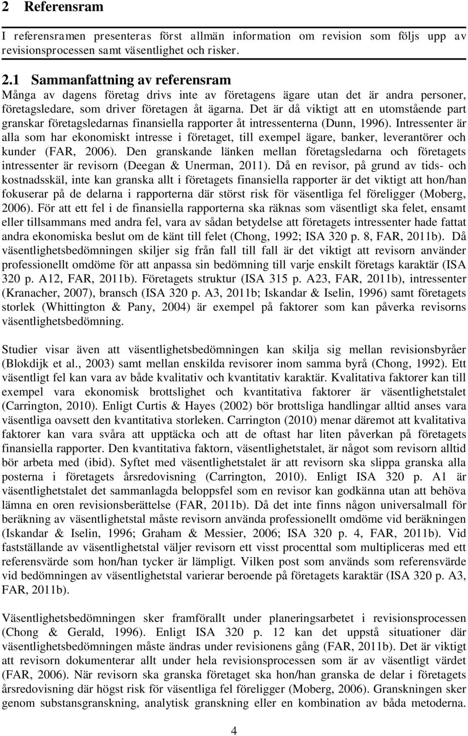 Det är då viktigt att en utomstående part granskar företagsledarnas finansiella rapporter åt intressenterna (Dunn, 1996).