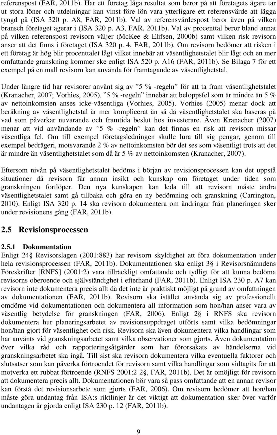 Val av referensvärdespost beror även på vilken bransch företaget agerar i (ISA 320 p. A3, FAR, 2011b).