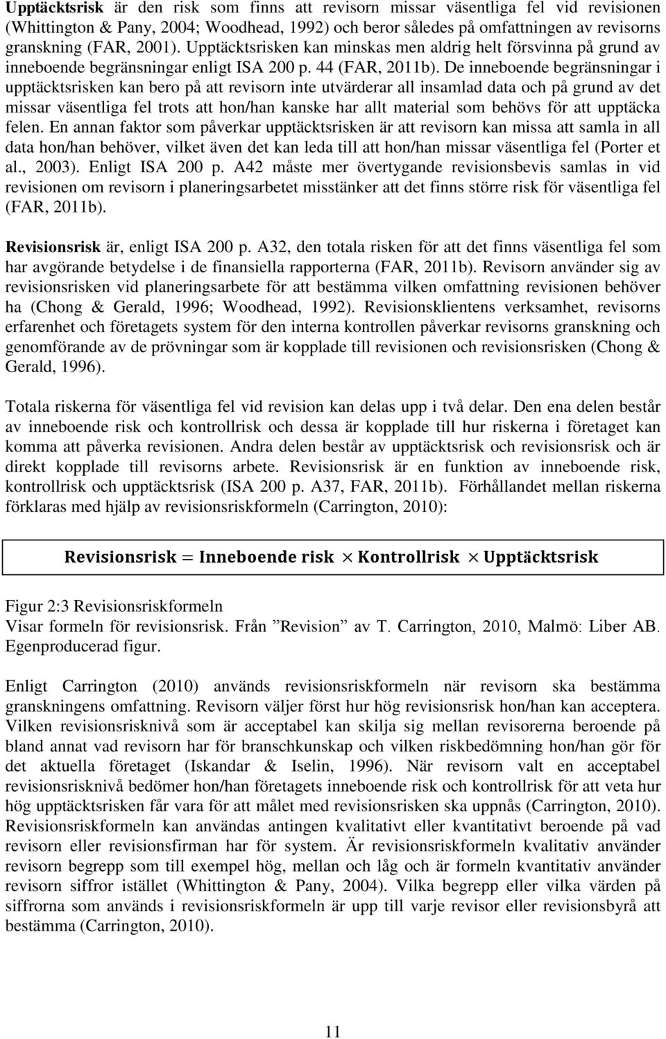 De inneboende begränsningar i upptäcktsrisken kan bero på att revisorn inte utvärderar all insamlad data och på grund av det missar väsentliga fel trots att hon/han kanske har allt material som