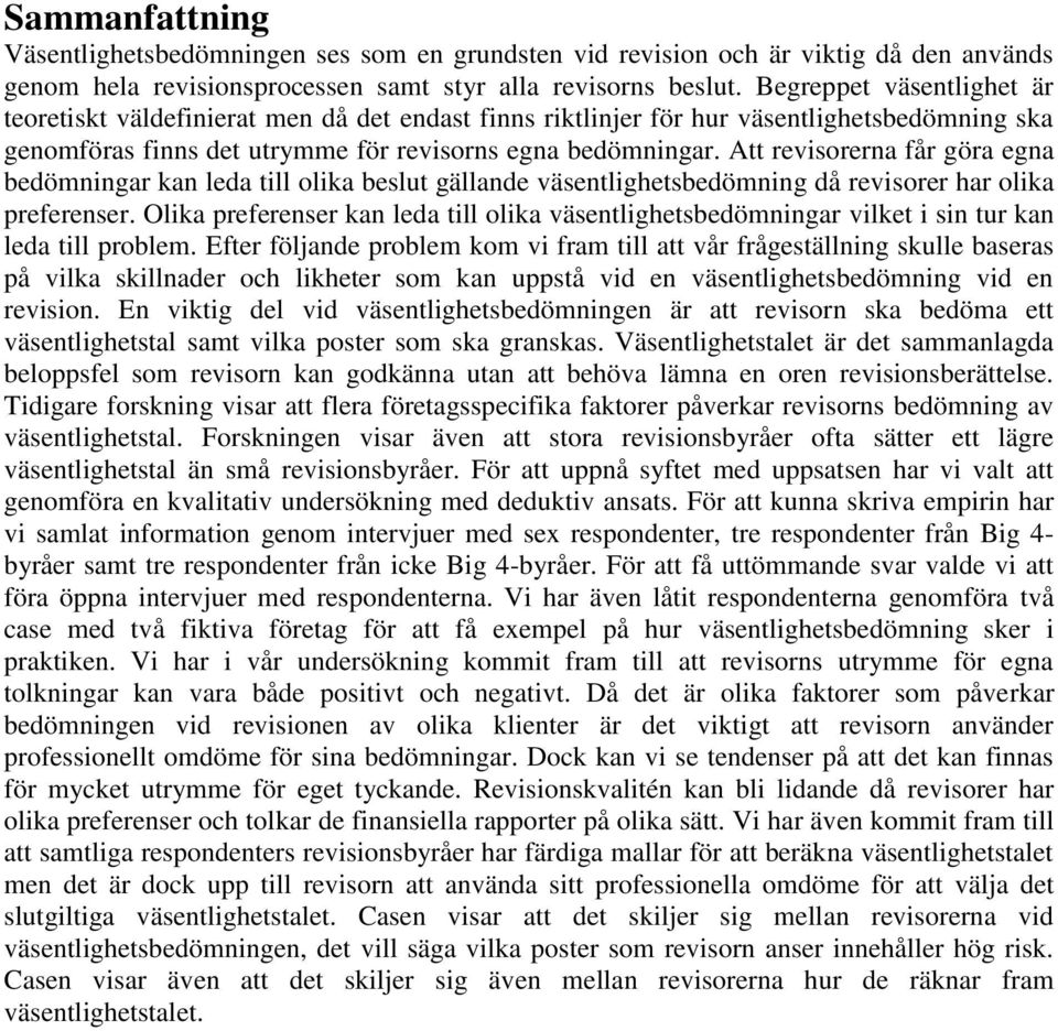 Att revisorerna får göra egna bedömningar kan leda till olika beslut gällande väsentlighetsbedömning då revisorer har olika preferenser.