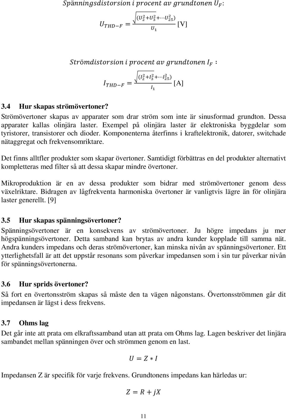 Exempel på olinjära laster är elektroniska byggdelar som tyristorer, transistorer och dioder. Komponenterna återfinns i kraftelektronik, datorer, switchade nätaggregat och frekvensomriktare.