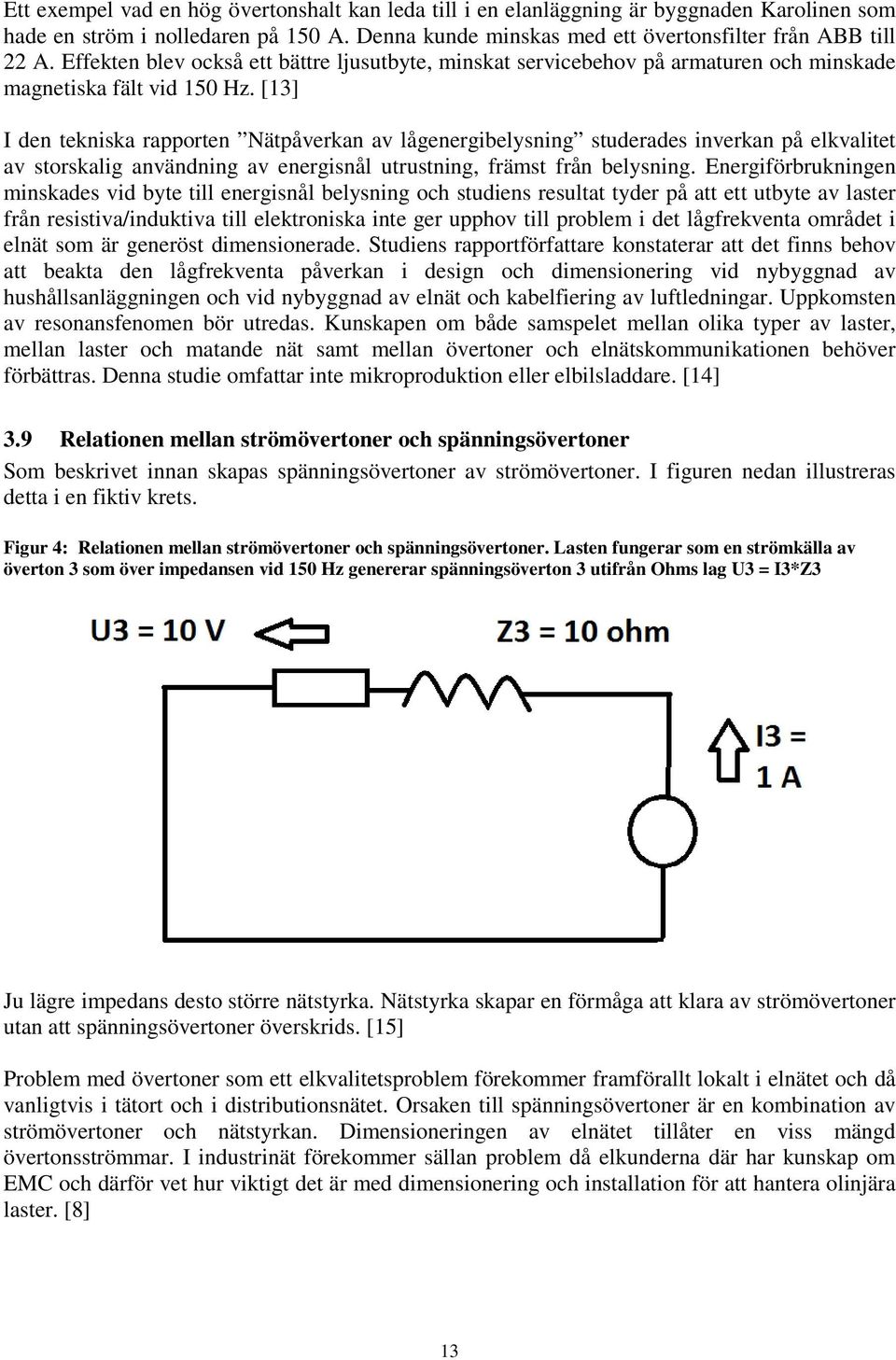 [13] I den tekniska rapporten Nätpåverkan av lågenergibelysning studerades inverkan på elkvalitet av storskalig användning av energisnål utrustning, främst från belysning.