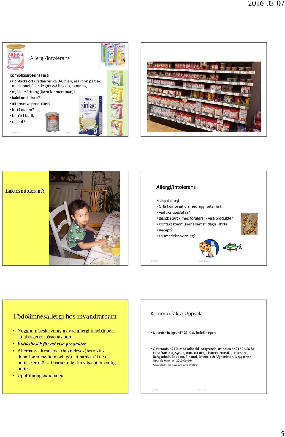 Besök i butik med föräldrar -visa produkter Kontakt kommunens dietist, dagis, skola Recept? Livsmedelsanvisning?