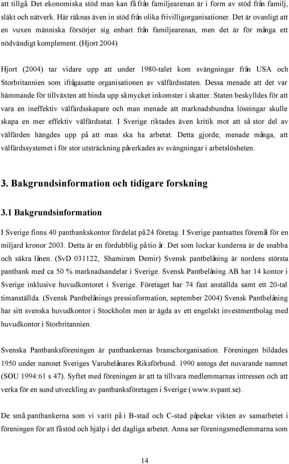 (Hjort 2004) Hjort (2004) tar vidare upp att under 1980-talet kom svängningar från USA och Storbritannien som ifrågasatte organisationen av välfärdsstaten.