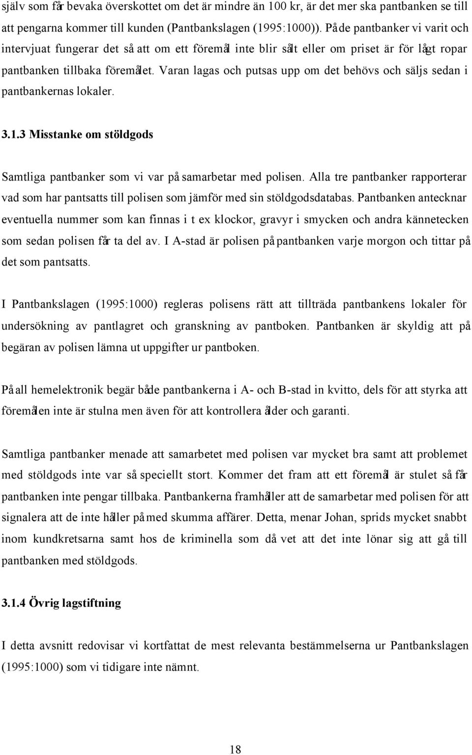 Varan lagas och putsas upp om det behövs och säljs sedan i pantbankernas lokaler. 3.1.3 Misstanke om stöldgods Samtliga pantbanker som vi var på samarbetar med polisen.