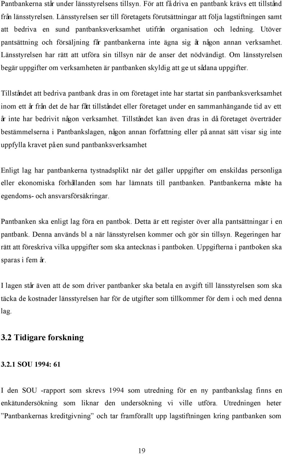 Utöver pantsättning och försäljning får pantbankerna inte ägna sig åt någon annan verksamhet. Länsstyrelsen har rätt att utföra sin tillsyn när de anser det nödvändigt.