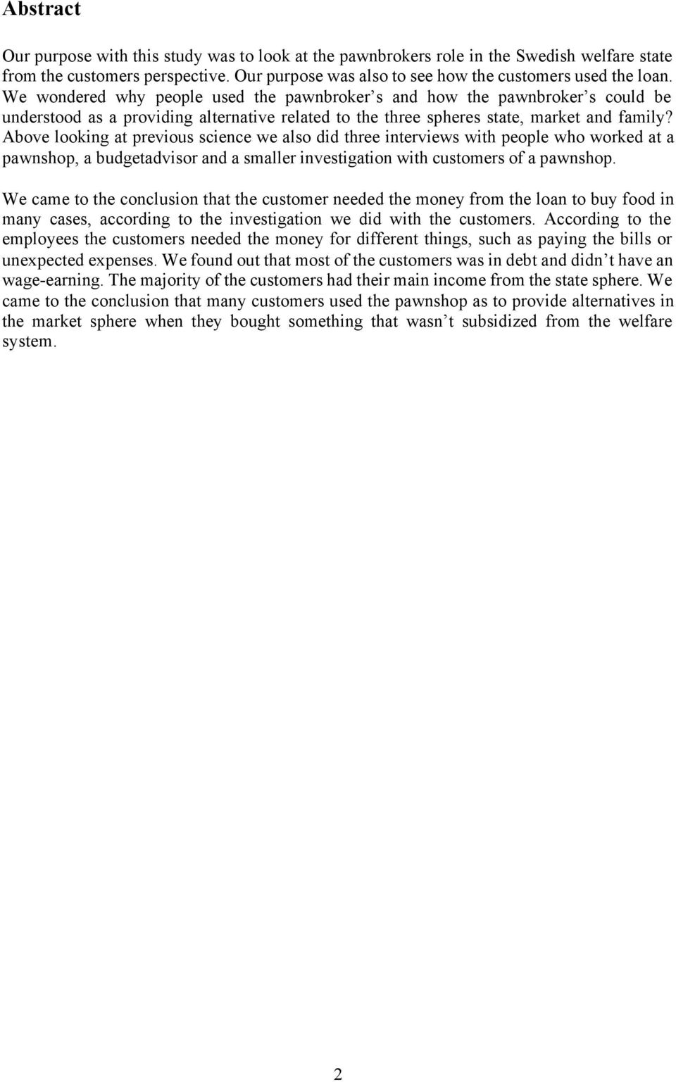 Above looking at previous science we also did three interviews with people who worked at a pawnshop, a budgetadvisor and a smaller investigation with customers of a pawnshop.